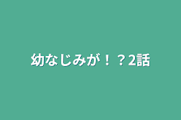 幼なじみが！？2話