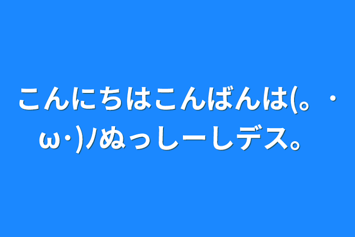 「こんにちはこんばんは(。･ω･)ﾉぬっしーしデス。」のメインビジュアル