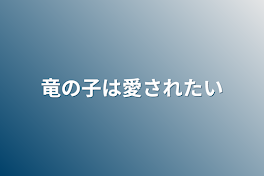 竜の子は愛されたい