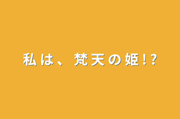 私 は 、 梵 天 の 姫 ! ?