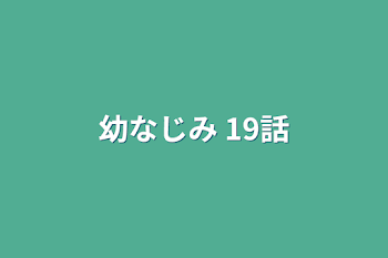 幼なじみ 19話