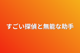 すごい探偵と無能な助手