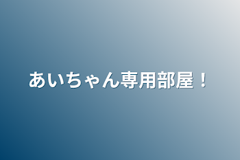 「あいちゃん専用部屋！」のメインビジュアル