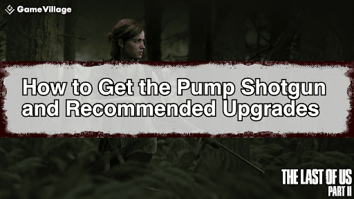 Banner: How to Obtain the Pump Shotgun in &quot;The Last of Us Part II&quot;