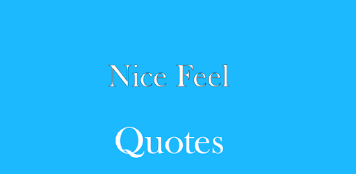 Nice Feel Quotes Quotes