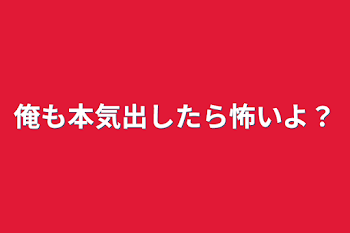 「俺も本気出したら怖いよ？」のメインビジュアル