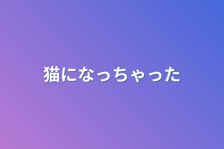 「猫になっちゃった」のメインビジュアル