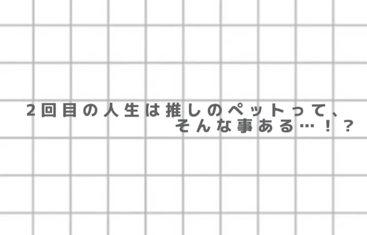 「２回目の人生は推しのペットって、そんなことある…！？(後編)」のメインビジュアル