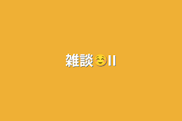 雑談☺︎II