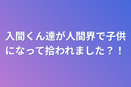 入間くん達が人間界で子供になって拾われました？！