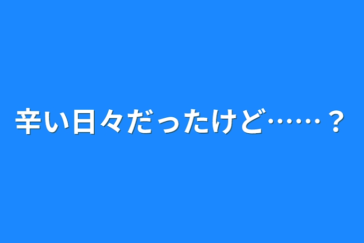 「辛い日々だったけど……？」のメインビジュアル