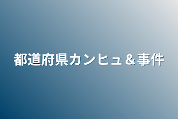 都道府県カンヒュ＆事件