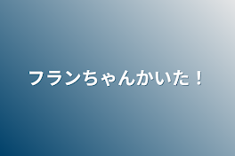 フランちゃんかいた！