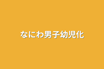 なにわ男子幼児化