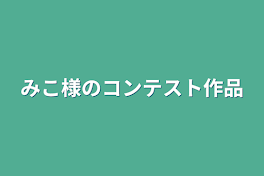 みこ様のコンテスト作品