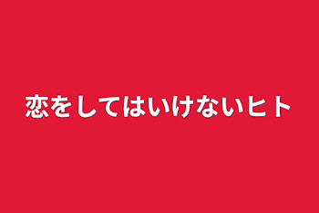 恋をしてはいけないヒト