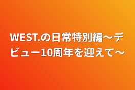 WEST.の日常特別編〜デビュー10周年を迎えて〜