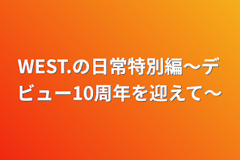 「WEST.の日常特別編〜デビュー10周年を迎えて〜」のメインビジュアル