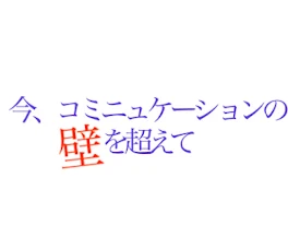 今、コミニュケーションの壁を超えて