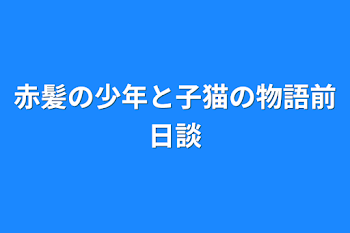 赤髪の少年と子猫の物語前日談