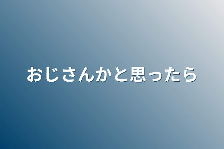 「おじさんかと思ったら」のメインビジュアル