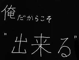 俺 だ か ら こ そ ''出 来 る''