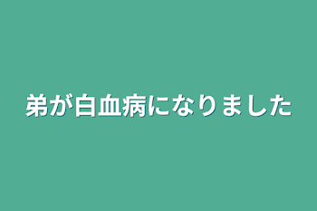 弟が白血病になりました