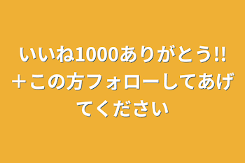 いいね1000ありがとう!!＋この方フォローしてあげてください