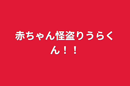 赤ちゃん怪盗りうらくん！！