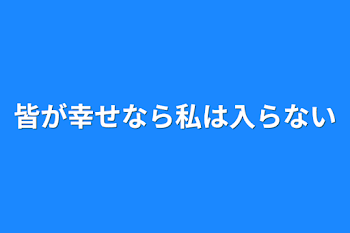 皆が幸せなら私は入らない