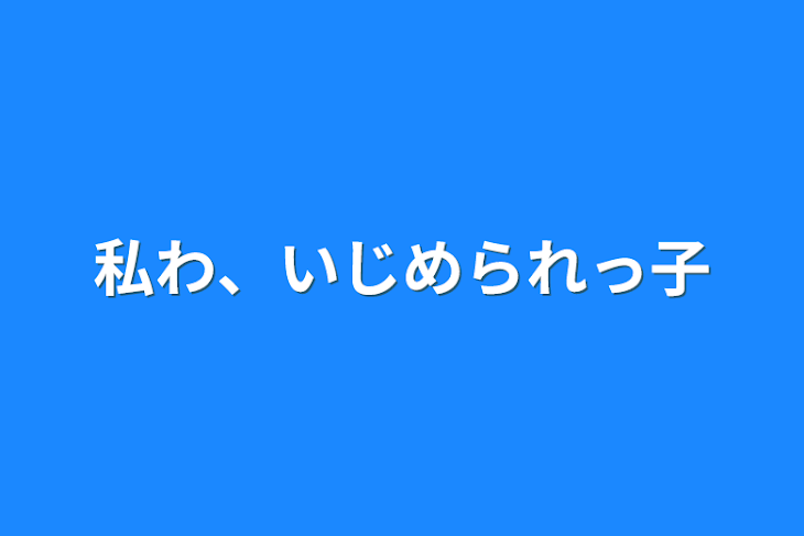 「私わ、いじめられっ子」のメインビジュアル