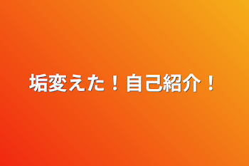 垢変えた！自己紹介！