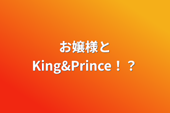 お嬢様とKing&Prince！？