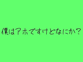 僕はアホですけどなにか？