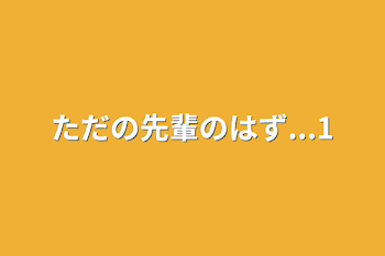 ただの先輩のはず...1