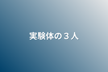 「実験体の３人」のメインビジュアル