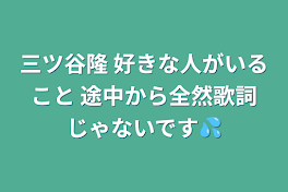 三ツ谷隆 好きな人がいること 途中から全然歌詞じゃないです💦