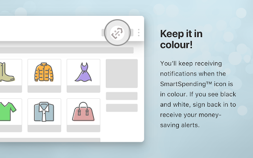 L @ Keep colour! receiving notifications SmartSpending™ colour. white, receive money- saving alerts. 