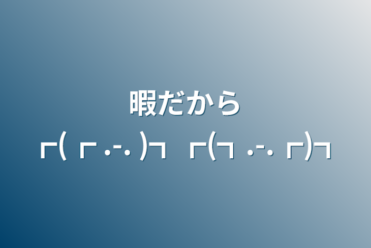 「暇だから┏(┏ .-. )┓┏(┓.-.┏)┓」のメインビジュアル