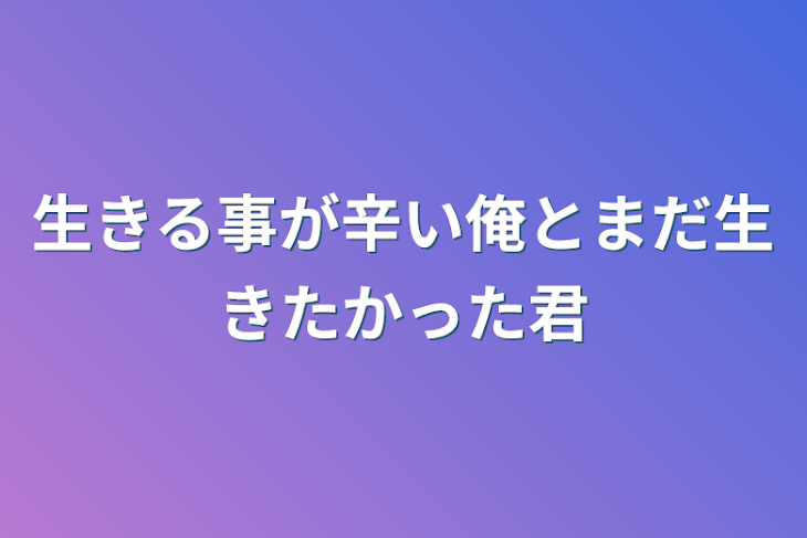 「生きる事が辛い俺とまだ生きたかった君」のメインビジュアル