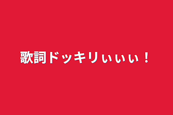 歌詞ドッキリぃぃぃ！