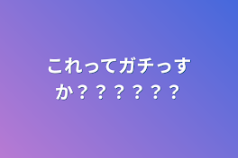 これってガチっすか？？？？？？