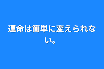 運命は簡単に変えられない。