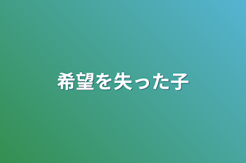 「希望を失った子」のメインビジュアル