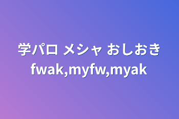 学パロ メシャ おしおきfwak,myfw,myak