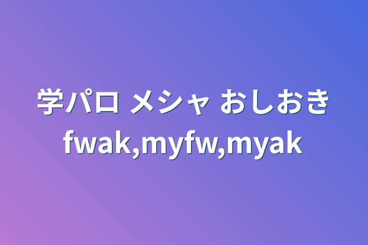 「学パロ メシャ おしおきfwak,myfw,myak」のメインビジュアル