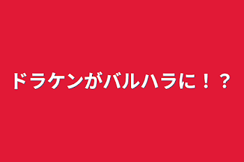 「ドラケンがバルハラに！？」のメインビジュアル