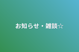 お知らせ・雑談☆