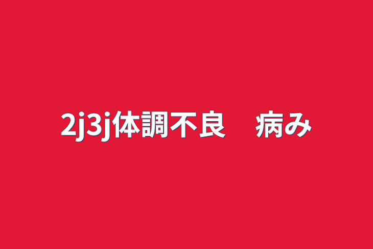 「2j3j体調不良、病み　色々」のメインビジュアル