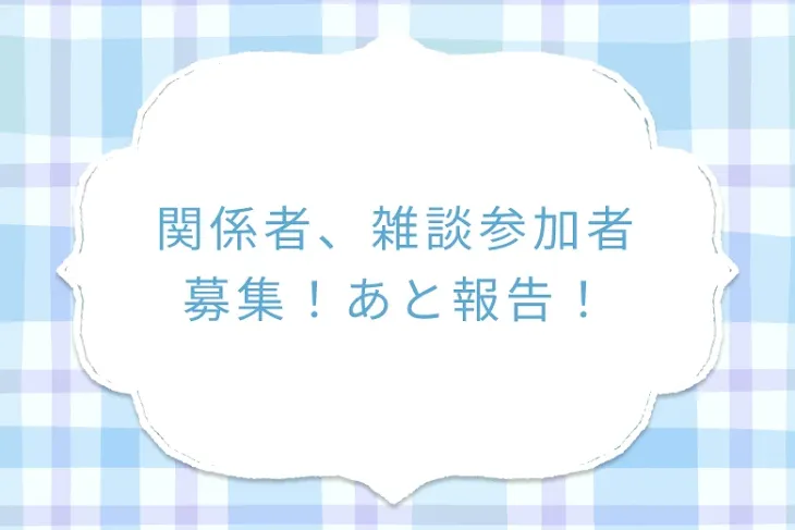 「関係者、雑談参加者募集！あと報告！」のメインビジュアル